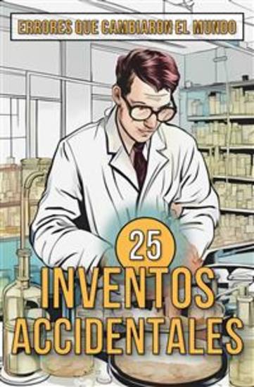 25 Inventos Accidentales - Historias Surpreendentes de Errores que Cambiaron el Mundo - cover