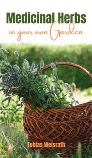Medicinal Herbs in your own Garden - How to grow your own wild herbs and medicinal plants in your own garden - cover
