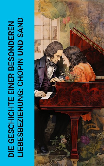 Die Geschichte einer besonderen Liebesbeziehung: Chopin und Sand - Lebensgeschichten von George Sand und Frédéric Chopin - cover