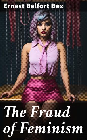The Fraud of Feminism - Unveiling the Deception: A Critique of Feminist Ideology in the Victorian Era - cover