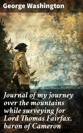 Journal of my journey over the mountains while surveying for Lord Thomas Fairfax baron of Cameron - The northern neck of Virginia beyond the Blue Ridge in 1747-8 - cover