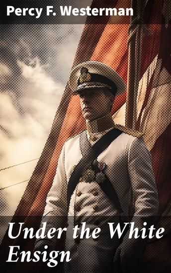 Under the White Ensign - A Naval Story of the Great War - cover