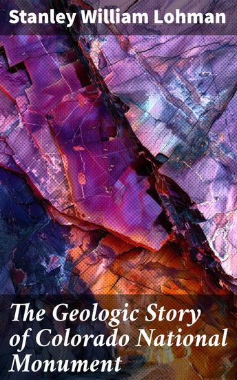 The Geologic Story of Colorado National Monument - Unveiling the Geological Marvels of a National Monument - cover