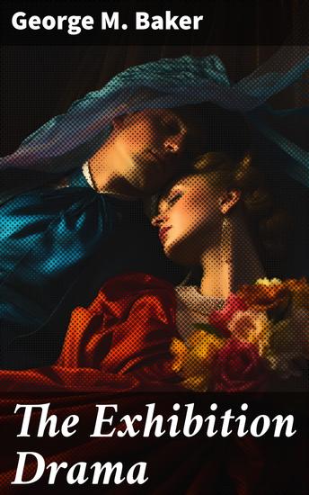 The Exhibition Drama - Comprising Drama Comedy and Farce Together with Dramatic and Musical Entertainments - cover