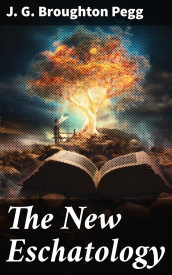 The New Eschatology - Indestructibility of the Earth and the Difference Between the Letter and Spirit of Holy Scripture - cover