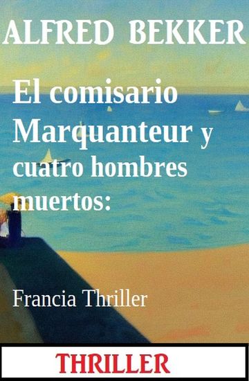 El comisario Marquanteur y cuatro hombres muertos: Francia Thriller - cover