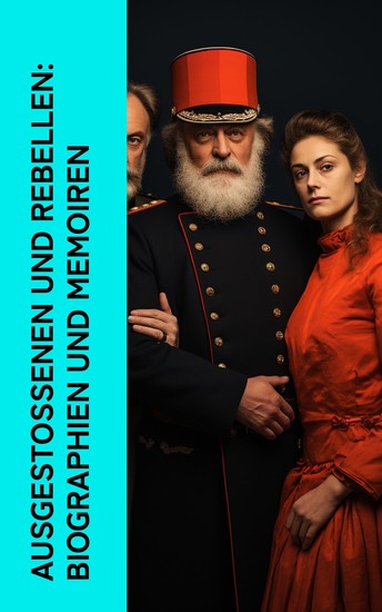 Ausgestoßenen und Rebellen: Biographien und Memoiren - Lebensgeschichten von Garibaldi Carl Hau Michael Bakunin Clara Zetkin Leopold von Sacher-Masoch Lenin - cover