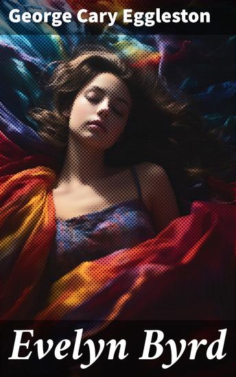 Evelyn Byrd - A Colonial Coming-of-Age: Love Independence and Tradition in 18th Century Virginia - cover