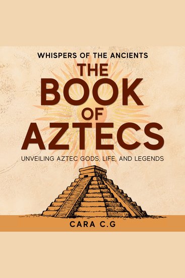 The Book of Aztecs - Whispers of the Ancients — Unveiling Aztec Gods Life and Legends - cover