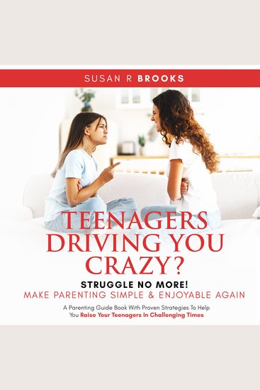Teenagers Driving You Crazy? Struggle No More! Make Parenting Simple And Enjoyable Again - A Parenting Guidebook With Proven Strategies To Help You Raise Your Teenagers In Challenging Times - cover