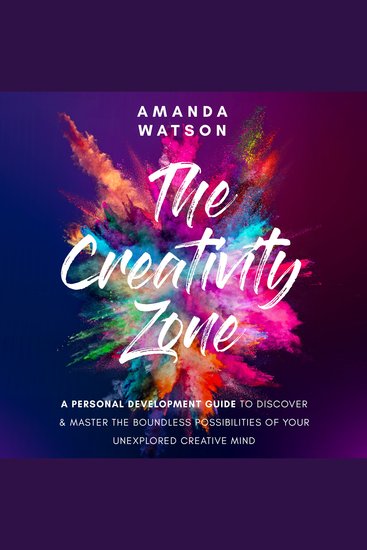 The Creativity Zone - A Personal Development Guide To Discover And Master The Boundless Possibilities Of Your Unexplored Creative Mind - cover