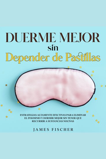 Duerme Mejor sin Depender de Pastillas - Estrategias altamente efectivas para eliminar el insomnio y dormir mejor sin tener que recurrir a sustancias nocivas - cover