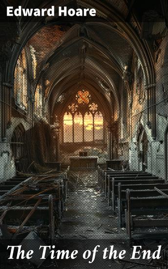 The Time of the End - The World the Visible Church and the People of God at the Advent of the Lord - cover