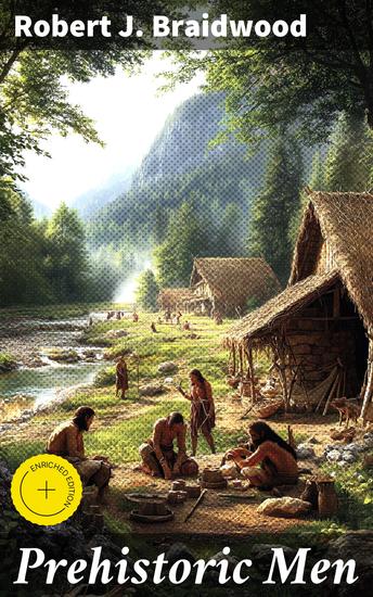 Prehistoric Men - Enriched edition Unraveling the Mysteries of Early Human Societies and Ancient Civilizations - cover