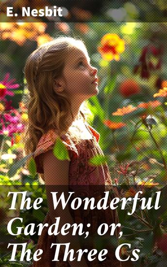 The Wonderful Garden; or The Three Cs - An Enchantment of Friendship and Kindness - cover