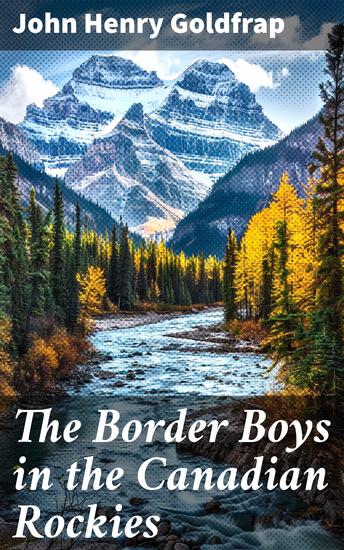 The Border Boys in the Canadian Rockies - Exploring the Wild Beauty of the Canadian Rockies - cover