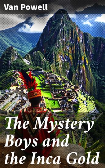 The Mystery Boys and the Inca Gold - Secrets of the Ancient Inca Civilization Unveiled - cover