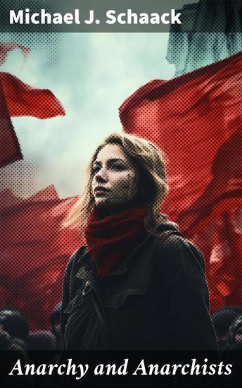 Anarchy and Anarchists - A History of the Red Terror and the Social Revolution in America and Europe - cover