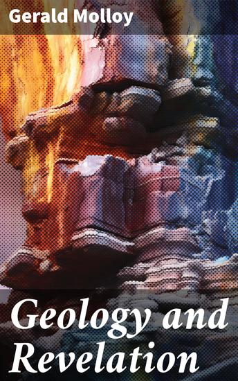 Geology and Revelation - The Ancient History of the Earth considered in the geological facts and revealed religion - cover