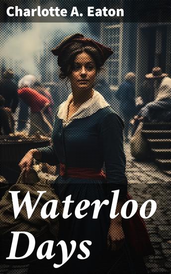 Waterloo Days - The narrative of an Englishwoman resident at Brussels in June 1815 - cover