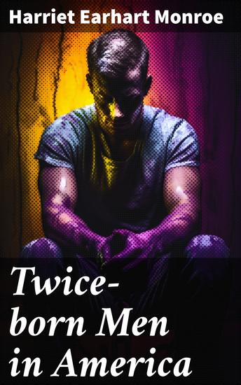 Twice-born Men in America - The Psychology of Conversion as Seen by a Christian Psychologist in Rescue Mission Work - cover