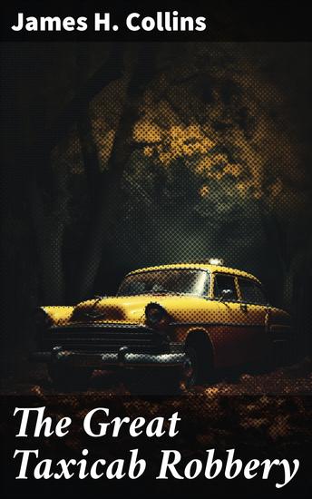 The Great Taxicab Robbery - A True Detective Story - cover