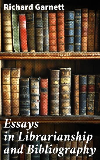 Essays in Librarianship and Bibliography - Exploring the History and Importance of Libraries - cover