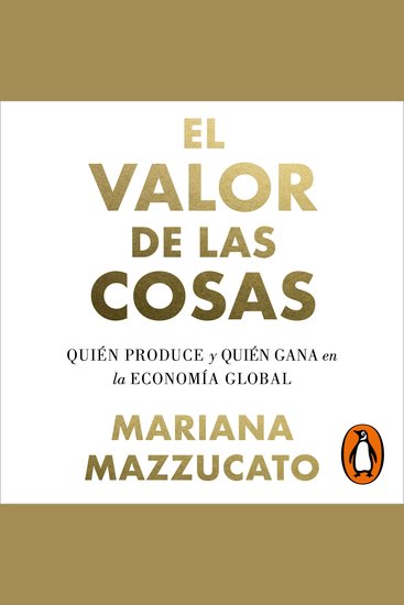 El valor de las cosas - Quién produce y quién gana en la economía global - cover