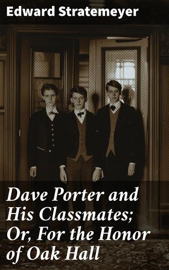 Dave Porter and His Classmates; Or For the Honor of Oak Hall - A Tale of Teenage Adventure and Honor at Oak Hall - cover