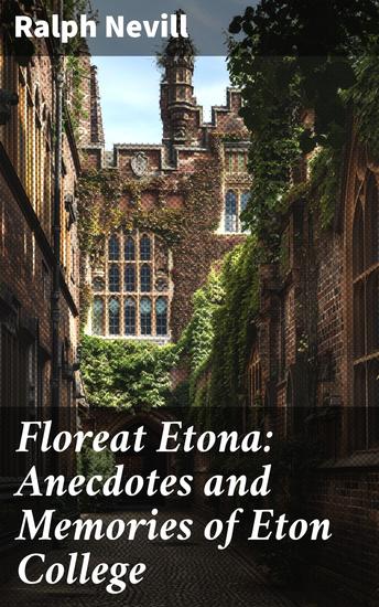 Floreat Etona: Anecdotes and Memories of Eton College - A Journey Through Eton's Hallowed Halls: An Intimate Look at 19th Century School Life and Traditions - cover
