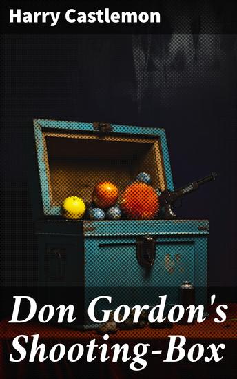 Don Gordon's Shooting-Box - A Thrilling Adventure in the American Wilderness - cover