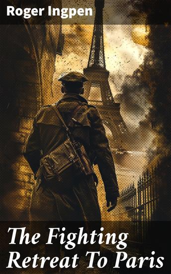The Fighting Retreat To Paris - A Harrowing Tale of Desperation Heroism and Sacrifice in War-Torn Europe - cover
