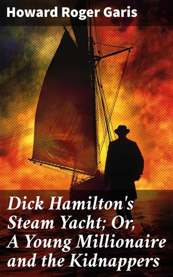 Dick Hamilton's Steam Yacht; Or A Young Millionaire and the Kidnappers - A Young Millionaire's Thrilling Yacht Adventure - cover