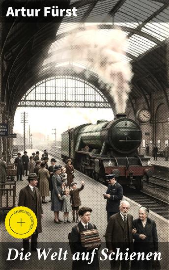 Die Welt auf Schienen - Bereicherte Ausgabe Eine Darstellung der Einrichtungen und des Betriebs auf den Eisenbahnen des Fernverkehrs Nebst einer Geschichte der Eisenbahn - cover