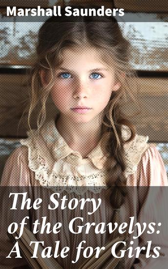The Story of the Gravelys: A Tale for Girls - A Heartfelt Tale of Family Friendship and Growth - cover