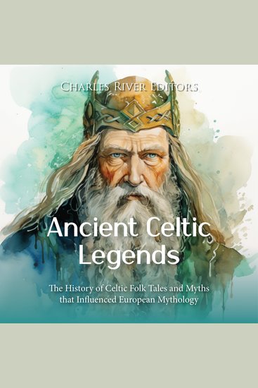 Ancient Celtic Legends: The History of Celtic Folk Tales and Myths that Influenced European Mythology - cover
