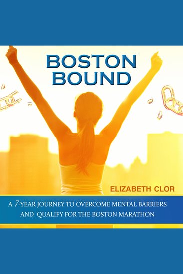 Boston Bound - A 7-Year Journey to Overcome Mental Barriers and Qualify for the Boston Marathon - cover