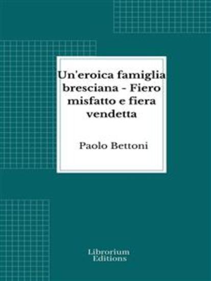 Un'eroica famiglia bresciana - Fiero misfatto e fiera vendetta - cover