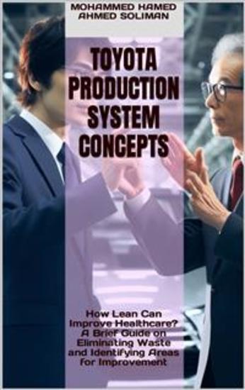 Toyota Production System Concepts - How Lean Can Improve Healthcare? A Brief Guide on Eliminating Waste and Identifying Areas for Improvement - cover