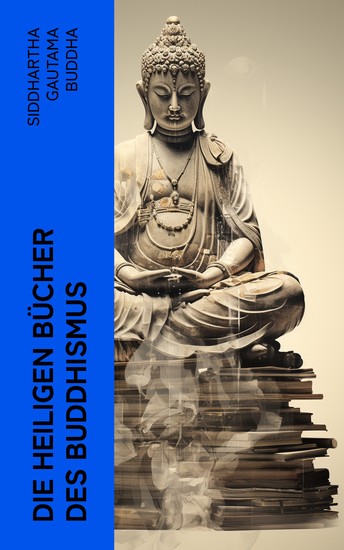 Die heiligen Bücher des Buddhismus - Die Reden des Buddha mit Palikanon Schriften "Udāna" "Theragāthā" und "Therīgāthā" - cover