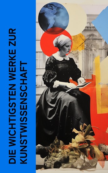 Die wichtigsten Werke zur Kunstwissenschaft - Handbuch der Kunstgeschichte Geschichte der Malerei Die Entwicklungsgeschichte der Stile Das Geistige in der Kunst - cover