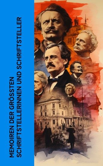 Memoiren der größten Schriftstellerinnen und Schriftsteller - Autobiographien von Dickens Hans Fallada Mark Twain George Sand Tolstoi Stefan Zweig Stendhal Flaubert - cover