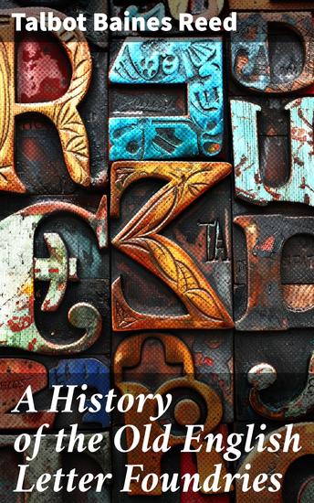 A History of the Old English Letter Foundries - With Notes Historical and Bibliographical on the Rise and Progress of English Typography - cover