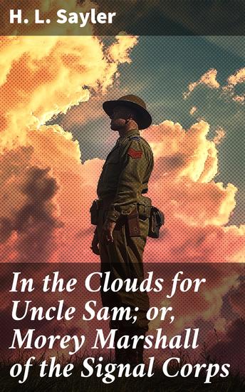 In the Clouds for Uncle Sam; or Morey Marshall of the Signal Corps - A Signal Corps Adventure in the Clouds of WWI - cover