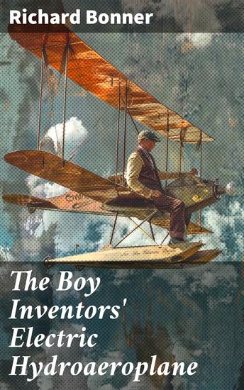 The Boy Inventors' Electric Hydroaeroplane - Innovative Adventures in Electric Flight and Aquatic Exploration - cover