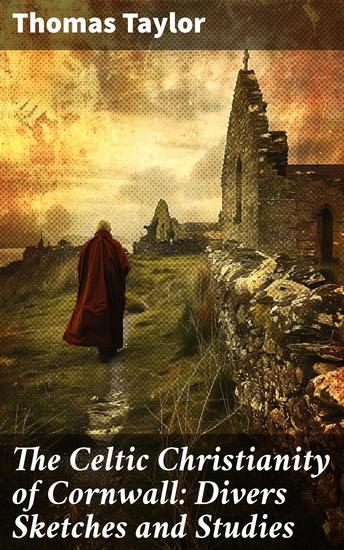 The Celtic Christianity of Cornwall: Divers Sketches and Studies - Exploring Cornwall's Celtic Christian Legacy - cover