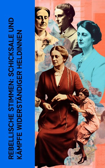 Rebellische Stimmen: Schicksale und Kämpfe widerständiger Heldinnen - Autobiographische Werke von Rosa Luxemburg Louise Aston Bertha von Suttner und Clara Zetkin - cover