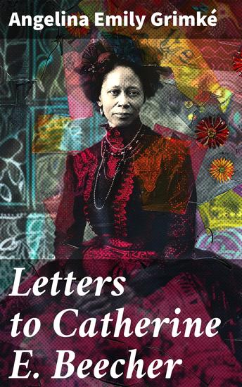 Letters to Catherine E Beecher - In reply to an essay on slavery and abolitionism addressed to A E Grimké - cover