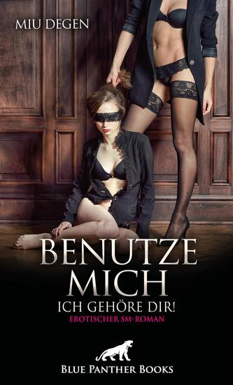 Benutze mich Ich gehöre dir! Erotischer SM-Roman - Wie weit treibt sie das Spiel mit der Lust? - cover