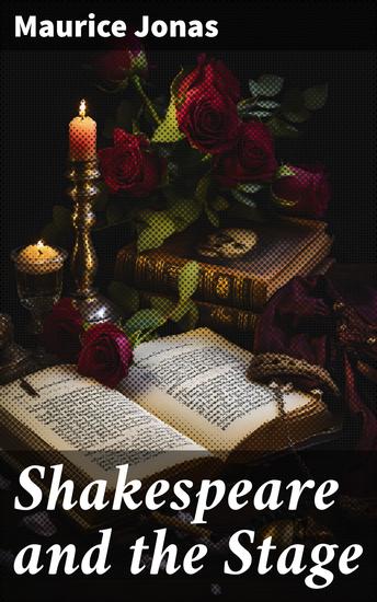 Shakespeare and the Stage - With a Complete List of Theatrical Terms Used by Shakespeare in His Plays and Poems - cover